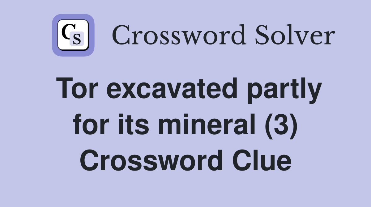 Tor excavated partly for its mineral (3) Crossword Clue Answers